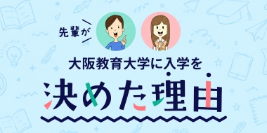先輩が大阪教育大学に入学を決めた理由