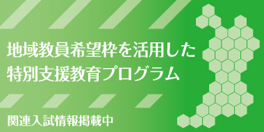 地域教員希望枠を活用した特別支援教育プログラム（関連入試情報掲載中）
