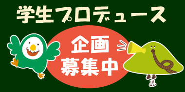 学生プロデュース 企画募集中